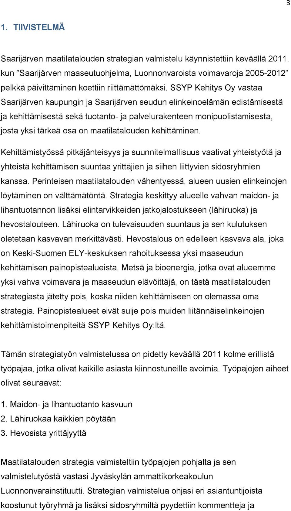 SSYP Kehitys Oy vastaa Saarijärven kaupungin ja Saarijärven seudun elinkeinoelämän edistämisestä ja kehittämisestä sekä tuotanto- ja palvelurakenteen monipuolistamisesta, josta yksi tärkeä osa on