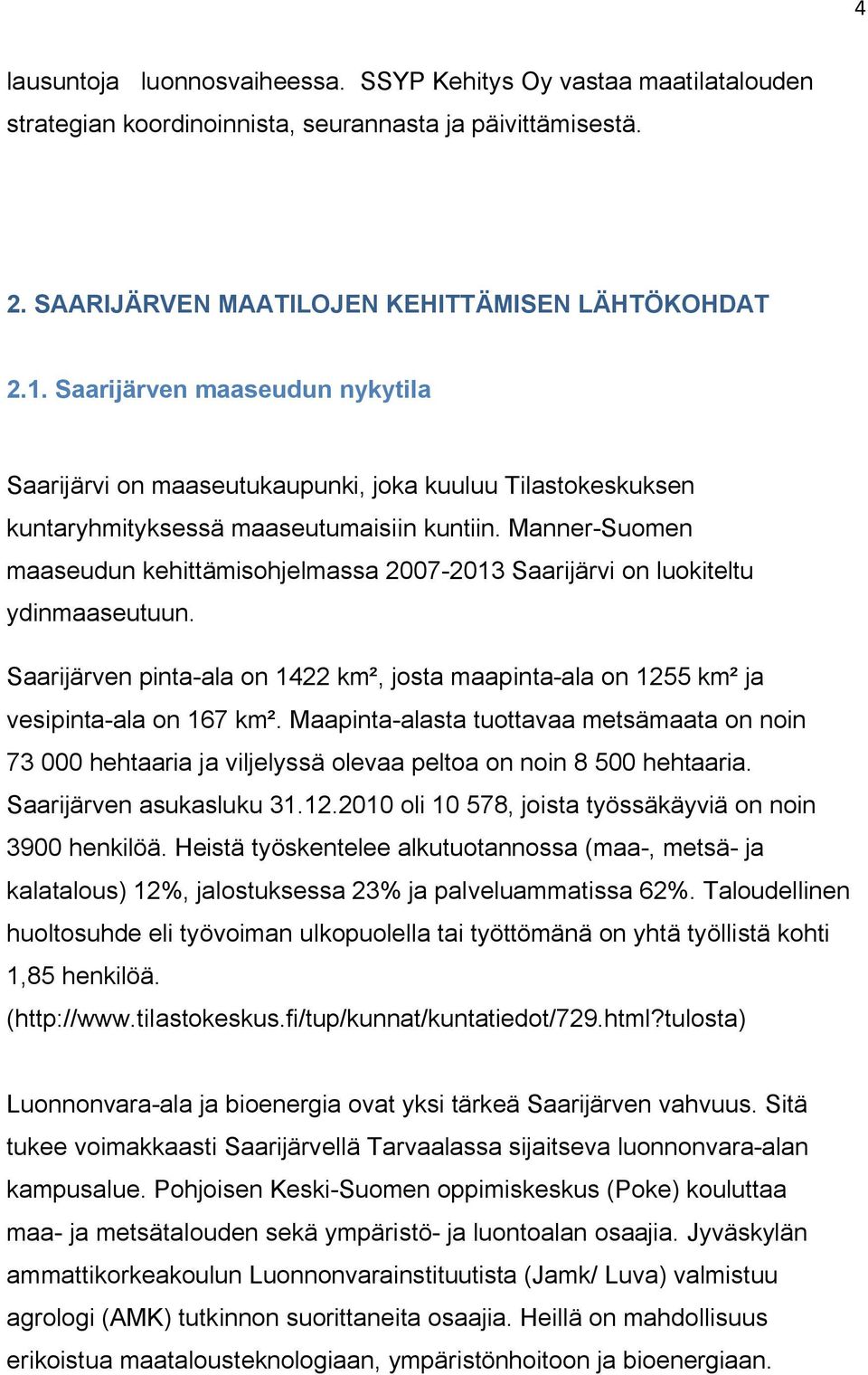 Manner-Suomen maaseudun kehittämisohjelmassa 2007-2013 Saarijärvi on luokiteltu ydinmaaseutuun. Saarijärven pinta-ala on 1422 km², josta maapinta-ala on 1255 km² ja vesipinta-ala on 167 km².