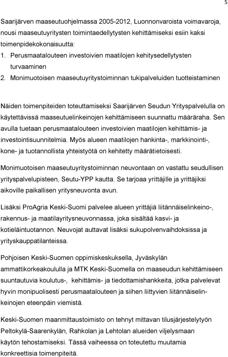 Monimuotoisen maaseutuyritystoiminnan tukipalveluiden tuotteistaminen Näiden toimenpiteiden toteuttamiseksi Saarijärven Seudun Yrityspalvelulla on käytettävissä maaseutuelinkeinojen kehittämiseen
