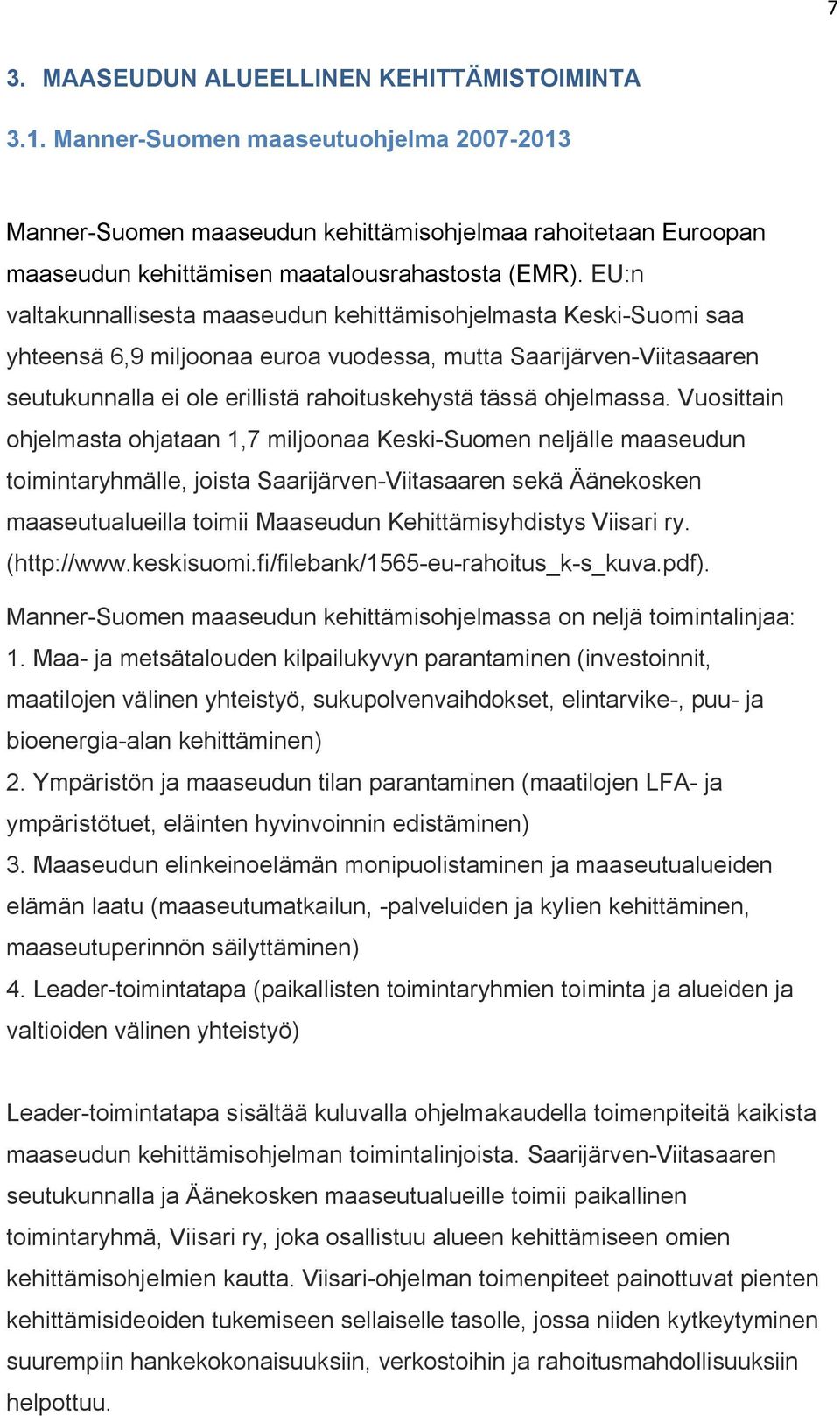 EU:n valtakunnallisesta maaseudun kehittämisohjelmasta Keski-Suomi saa yhteensä 6,9 miljoonaa euroa vuodessa, mutta Saarijärven-Viitasaaren seutukunnalla ei ole erillistä rahoituskehystä tässä