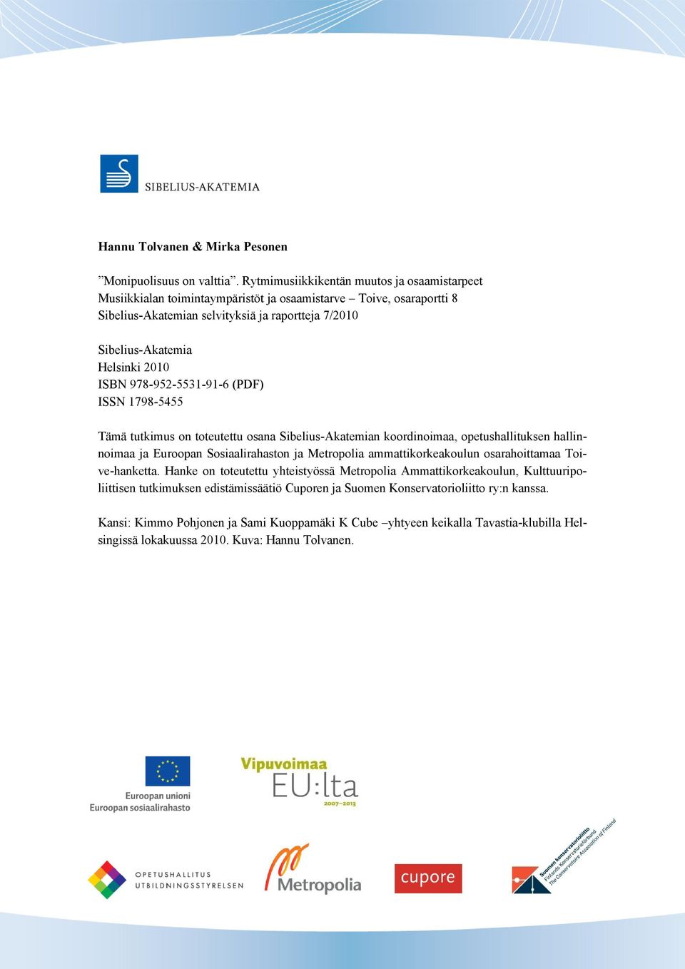 ISBN 978-952-5531-91-6 (PDF) ISSN 1798-5455 Tämä tutkimus on toteutettu osana Sibelius-Akatemian koordinoimaa, opetushallituksen hallinnoimaa ja Euroopan Sosiaalirahaston ja Metropolia