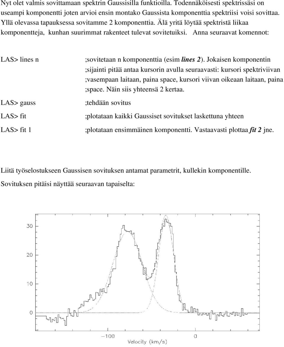 Anna seuraavat komennot: LAS> lines n LAS> gauss LAS> fit LAS> fit 1 ;sovitetaan n komponenttia (esim lines 2).