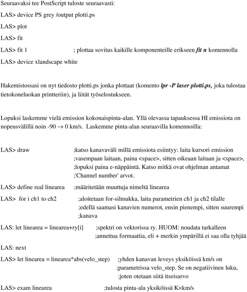 ps jonka plottaat (komento lpr P laser plotti.ps, joka tulostaa tietokoneluokan printteriin), ja liität työselostukseen. Lopuksi laskemme vielä emission kokonaispinta alan.