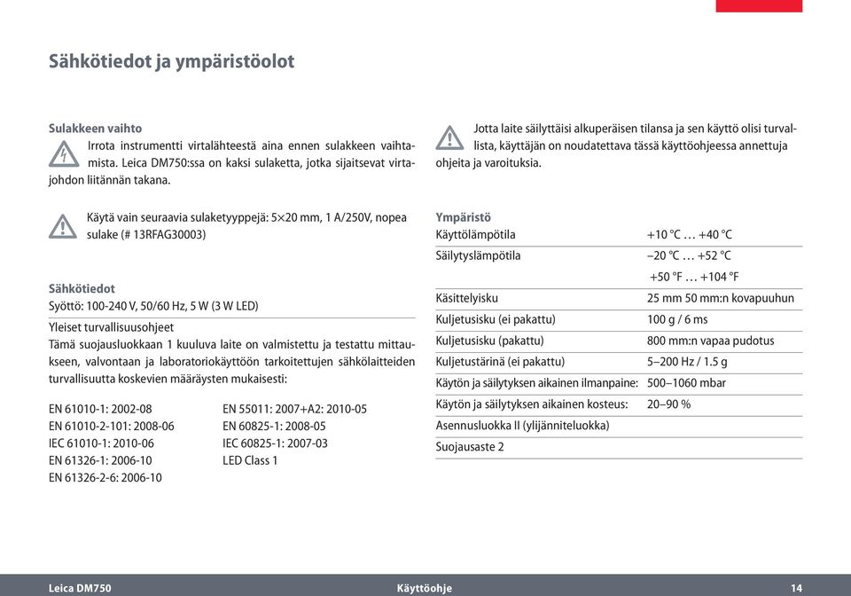Käytä vain seuraavia sulaketyyppejä: 5 20 mm, 1 A/250V, nopea sulake (# 13RFAG30003) Sähkötiedot Syöttö: 100-240 V, 50/60 Hz, 5 W (3 W LED) Yleiset turvallisuusohjeet Tämä suojausluokkaan 1 kuuluva