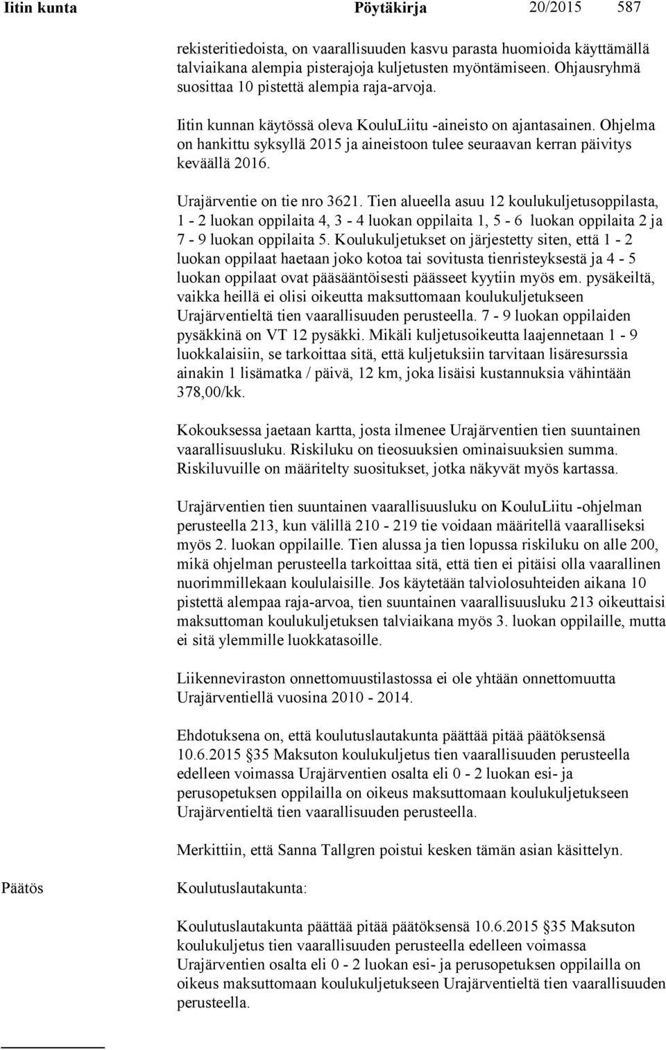 Ohjelma on hankittu syksyllä 2015 ja aineistoon tulee seuraavan kerran päivitys keväällä 2016. Urajärventie on tie nro 3621.