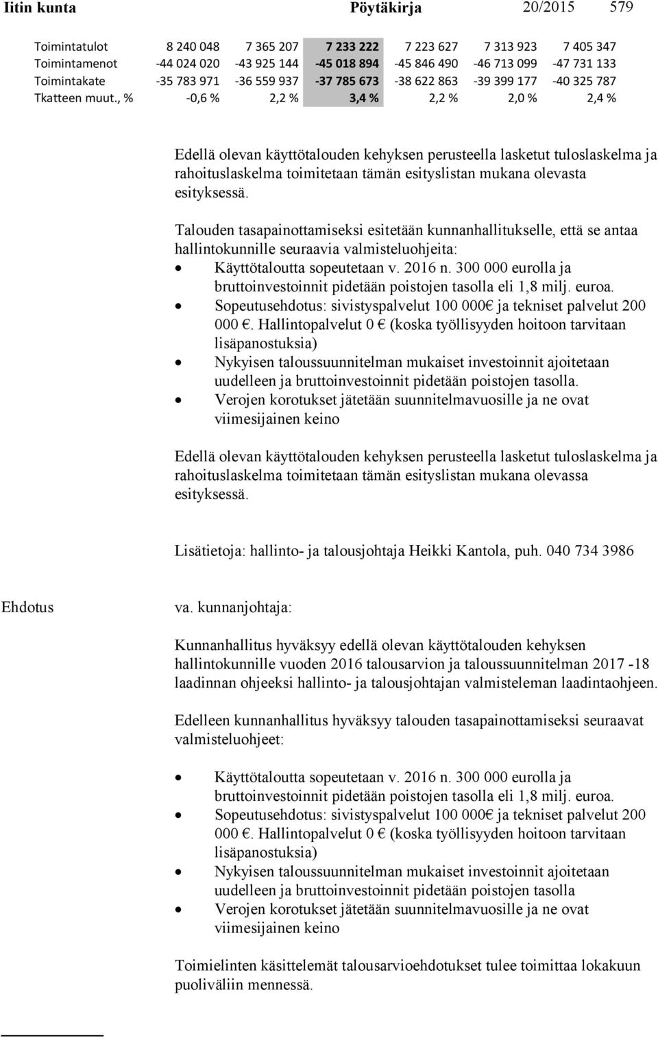 , % -0,6 % 2,2 % 3,4 % 2,2 % 2,0 % 2,4 % Edellä olevan käyttötalouden kehyksen perusteella lasketut tuloslaskelma ja rahoituslaskelma toimitetaan tämän esityslistan mukana olevasta esityksessä.