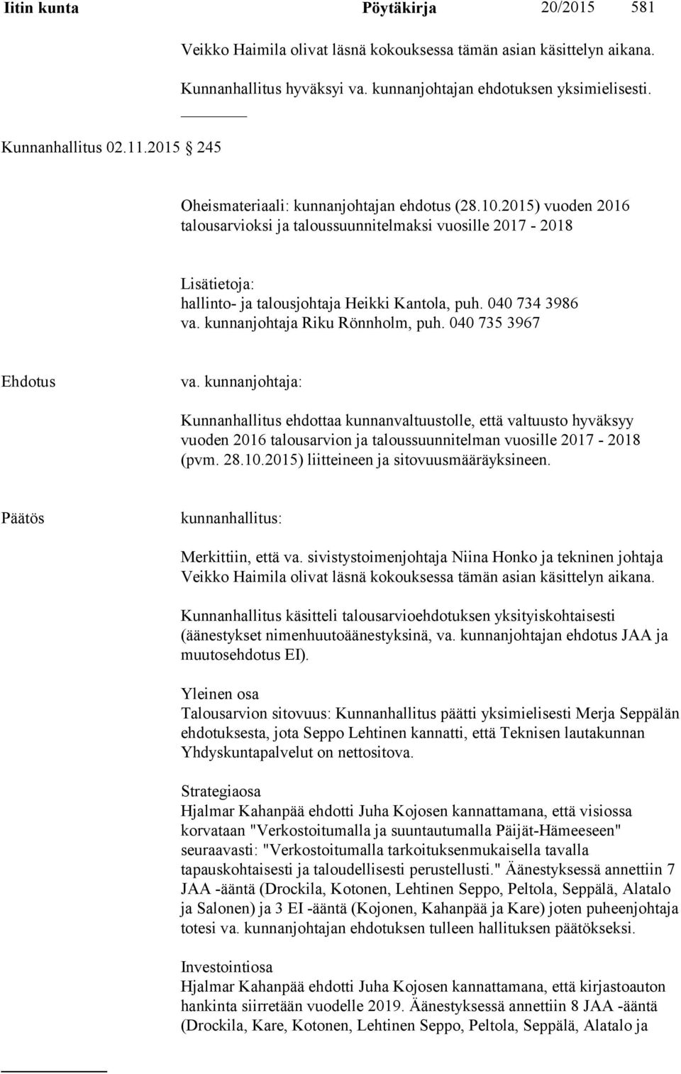 2015) vuoden 2016 talousarvioksi ja taloussuunnitelmaksi vuosille 2017-2018 Lisätietoja: hallinto- ja talousjohtaja Heikki Kantola, puh. 040 734 3986 va. kunnanjohtaja Riku Rönnholm, puh.