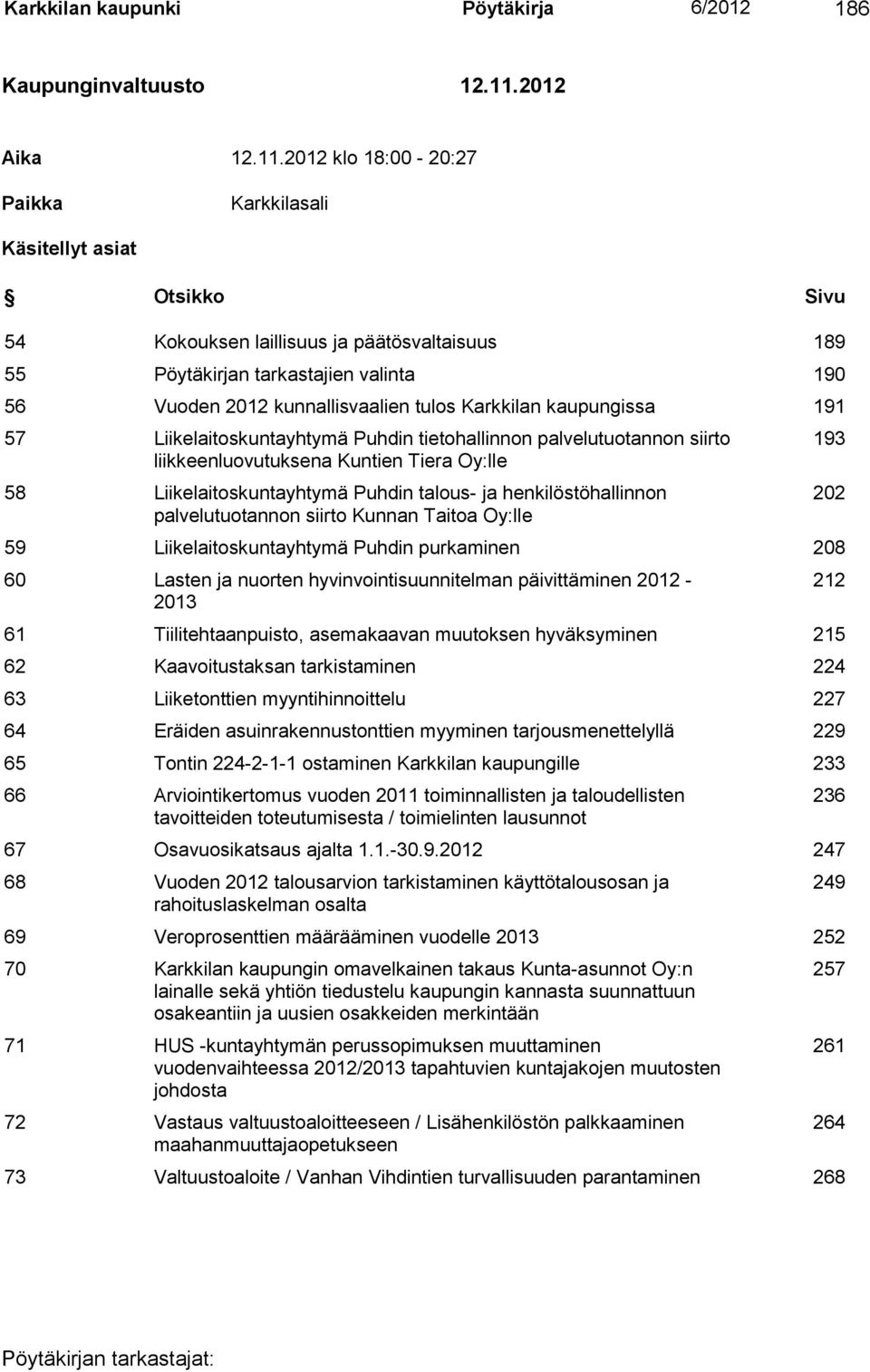 2012 klo 18:00-20:27 Paikka Karkkilasali Käsitellyt asiat Otsikko Sivu 54 Kokouksen laillisuus ja päätösvaltaisuus 189 55 Pöytäkirjan tarkastajien valinta 190 56 Vuoden 2012 kunnallisvaalien tulos