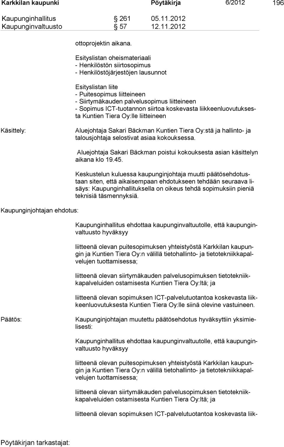 ICT-tuotannon siirtoa koskevasta liikkeenluovutuksesta Kuntien Tiera Oy:lle liitteineen Käsittely: Aluejohtaja Sakari Bäckman Kuntien Tiera Oy:stä ja hallinto- ja ta lousjohtaja selostivat asiaa