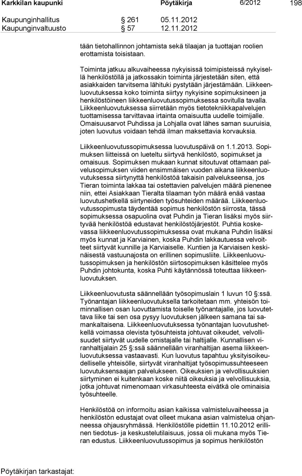 Liikkeenluovutuksessa koko toiminta siir tyy nykyisine sopimuksineen ja henkilöstöineen liikkeenluovutus sopimuksessa sovitulla tavalla.