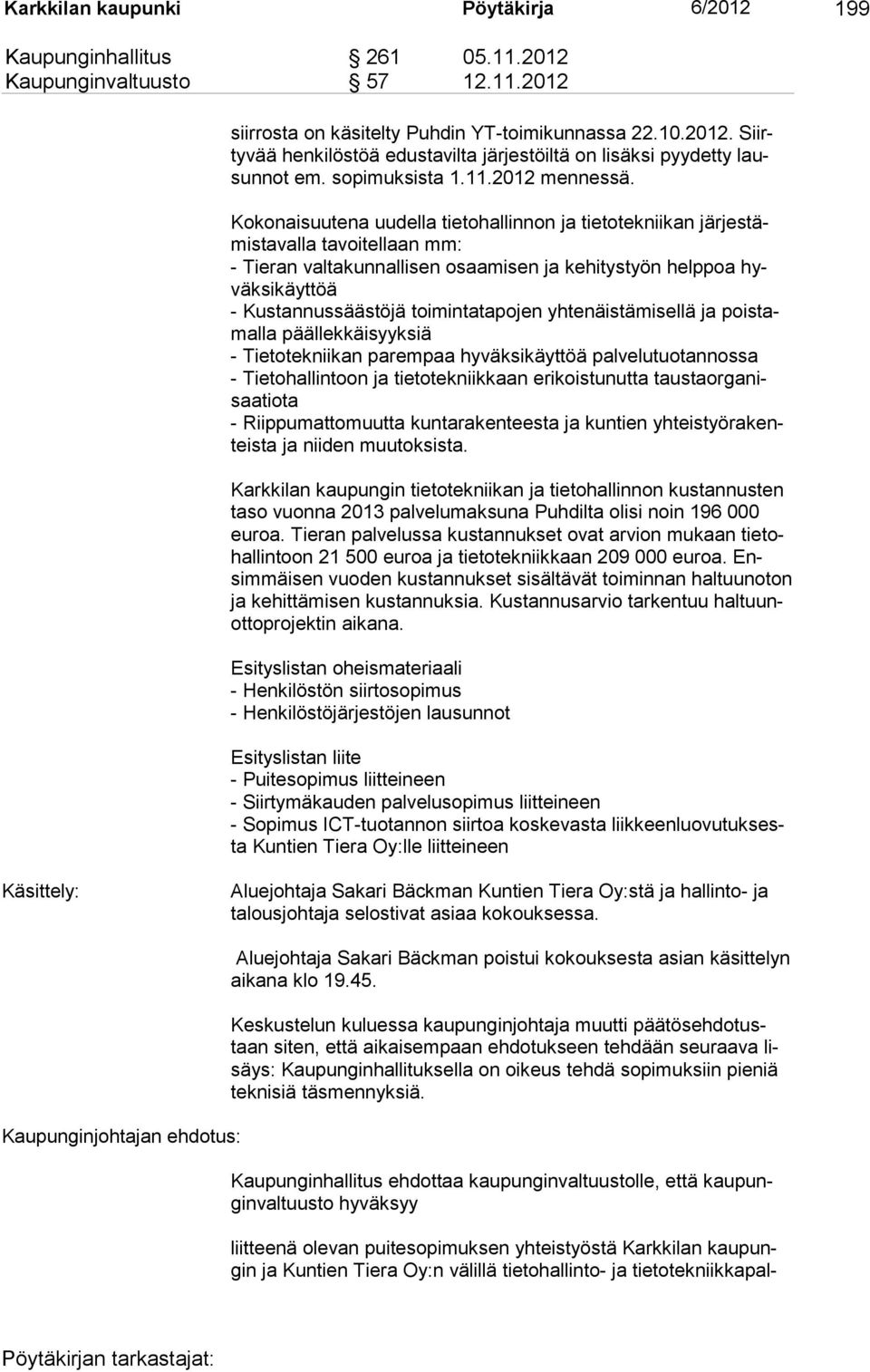 Kokonaisuutena uudella tietohallinnon ja tietotekniikan järjestämistavalla tavoitellaan mm: - Tieran valtakunnallisen osaamisen ja kehitystyön helppoa hyväk sikäyttöä - Kustannussäästöjä