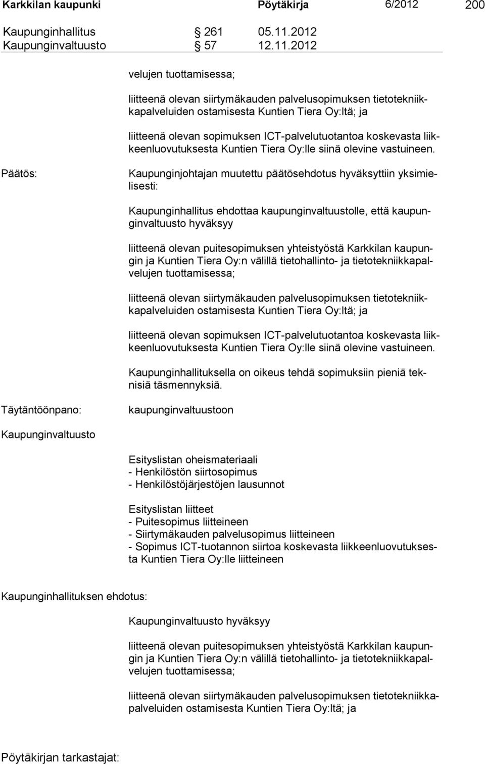 2012 velujen tuottamisessa; liitteenä olevan siirtymäkauden palvelusopimuksen tietotekniikkapalveluiden ostamisesta Kuntien Tiera Oy:ltä; ja liitteenä olevan sopimuksen ICT-palvelutuotantoa kos ke