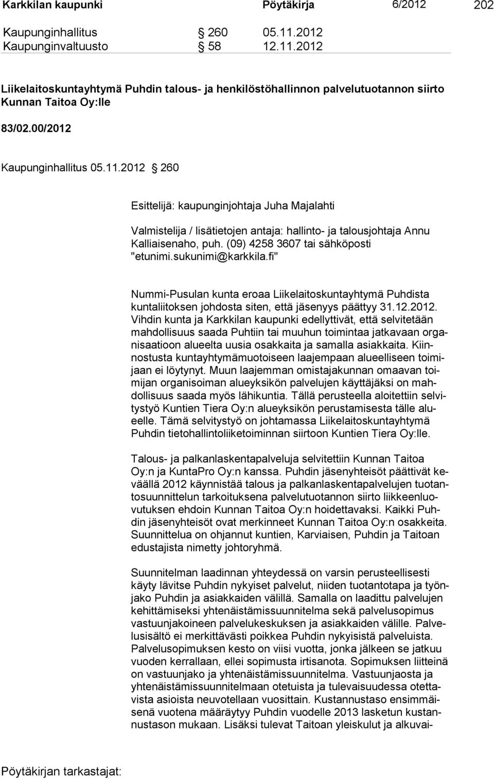 (09) 4258 3607 tai sähköposti "etunimi.sukunimi@karkkila.fi" Nummi-Pusulan kunta eroaa Liikelaitoskuntayhtymä Puhdista kuntaliitoksen johdosta siten, että jäsenyys päättyy 31.12.2012.