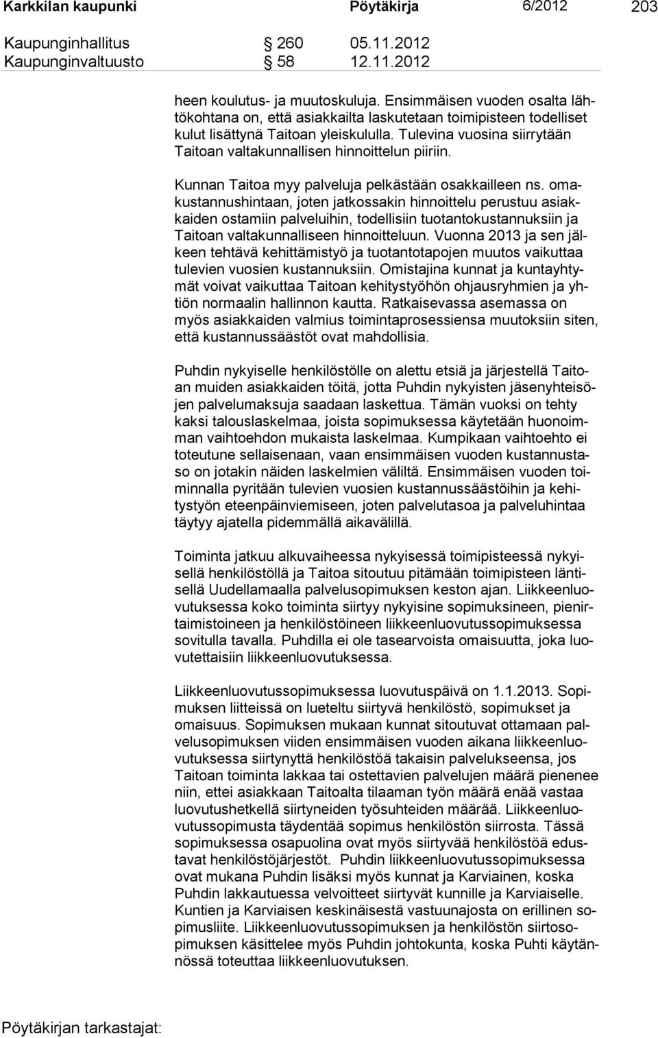 Tulevina vuosina siir ry tään Taitoan valtakunnal lisen hinnoittelun piiriin. Kunnan Taitoa myy palveluja pelkästään osakkailleen ns.