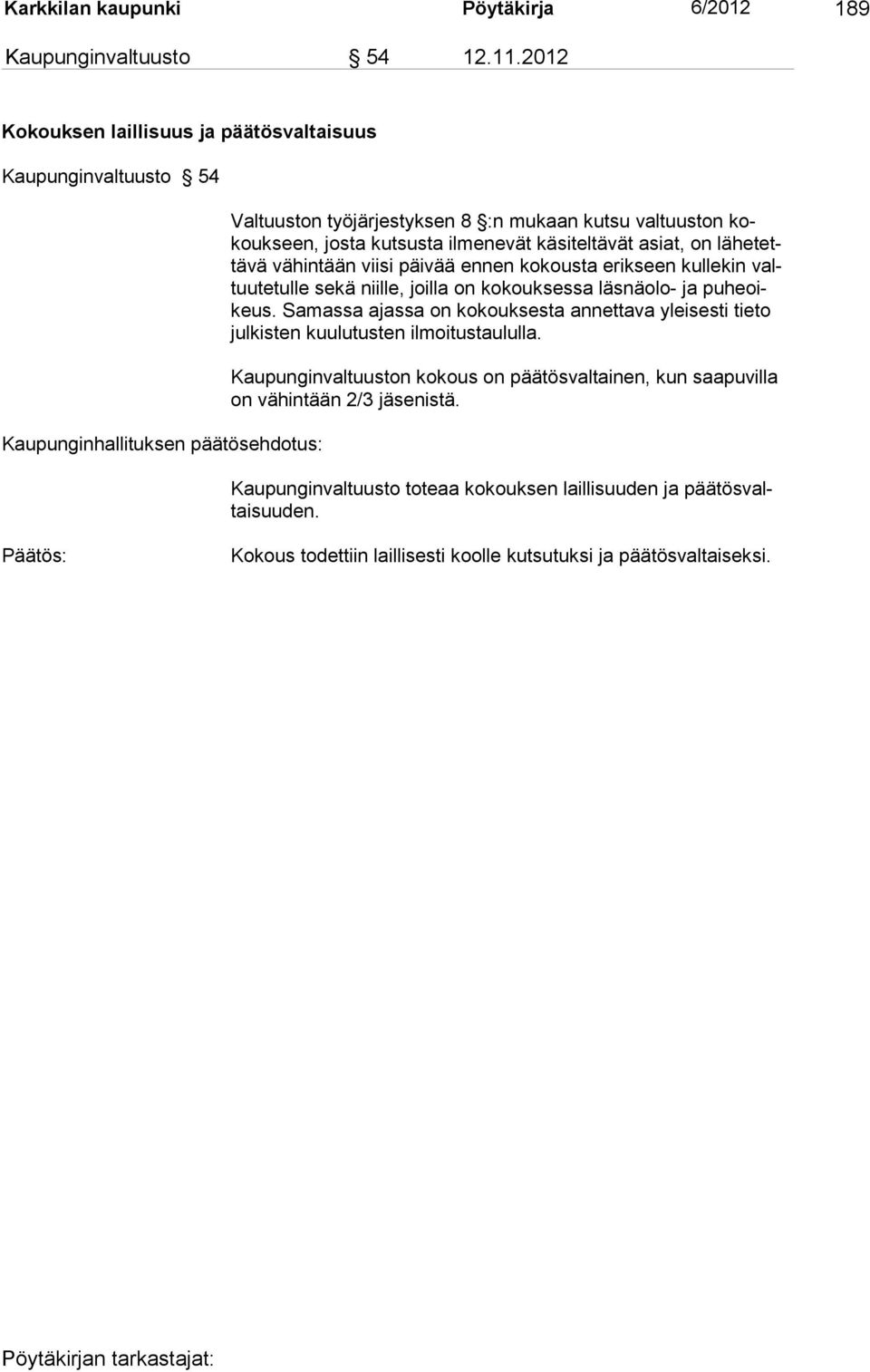 ilme nevät käsiteltävät asiat, on lähetettävä vähintään viisi päivää en nen kokousta erikseen kullekin valtuutetulle sekä niille, joilla on kokouksessa läsnäolo- ja puheoikeus.