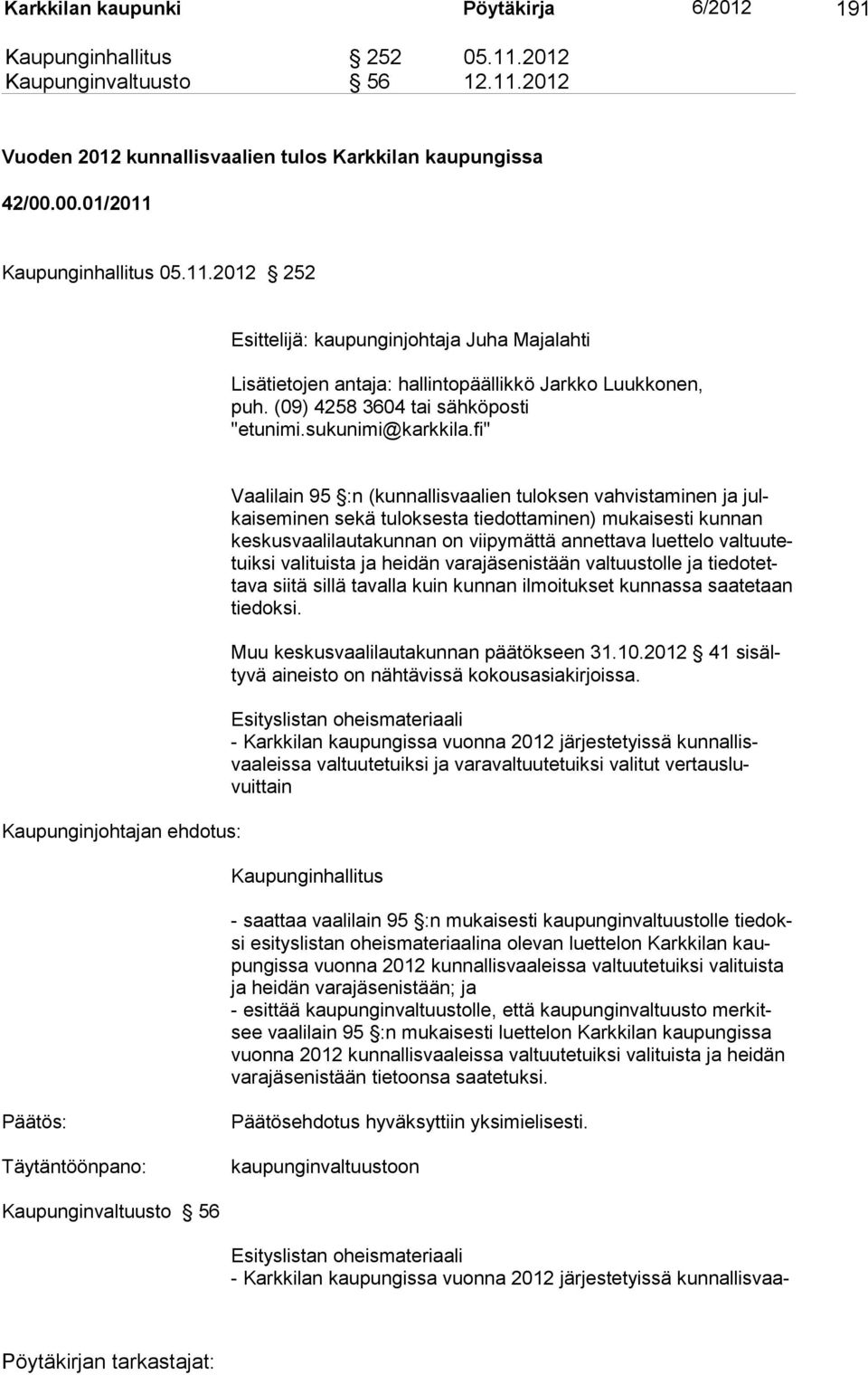 fi" Kaupunginjohtajan ehdotus: Vaalilain 95 :n (kunnallisvaalien tuloksen vahvistaminen ja julkaiseminen sekä tuloksesta tiedottaminen) mukaisesti kun nan keskusvaalilautakunnan on viipymättä