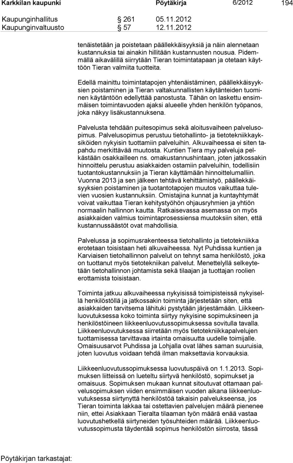 Edellä mainittu toimintatapojen yhtenäistäminen, päällekkäisyyksien poistaminen ja Tieran valtakunnallisten käytänteiden tuominen käytäntöön edellyttää panostusta.