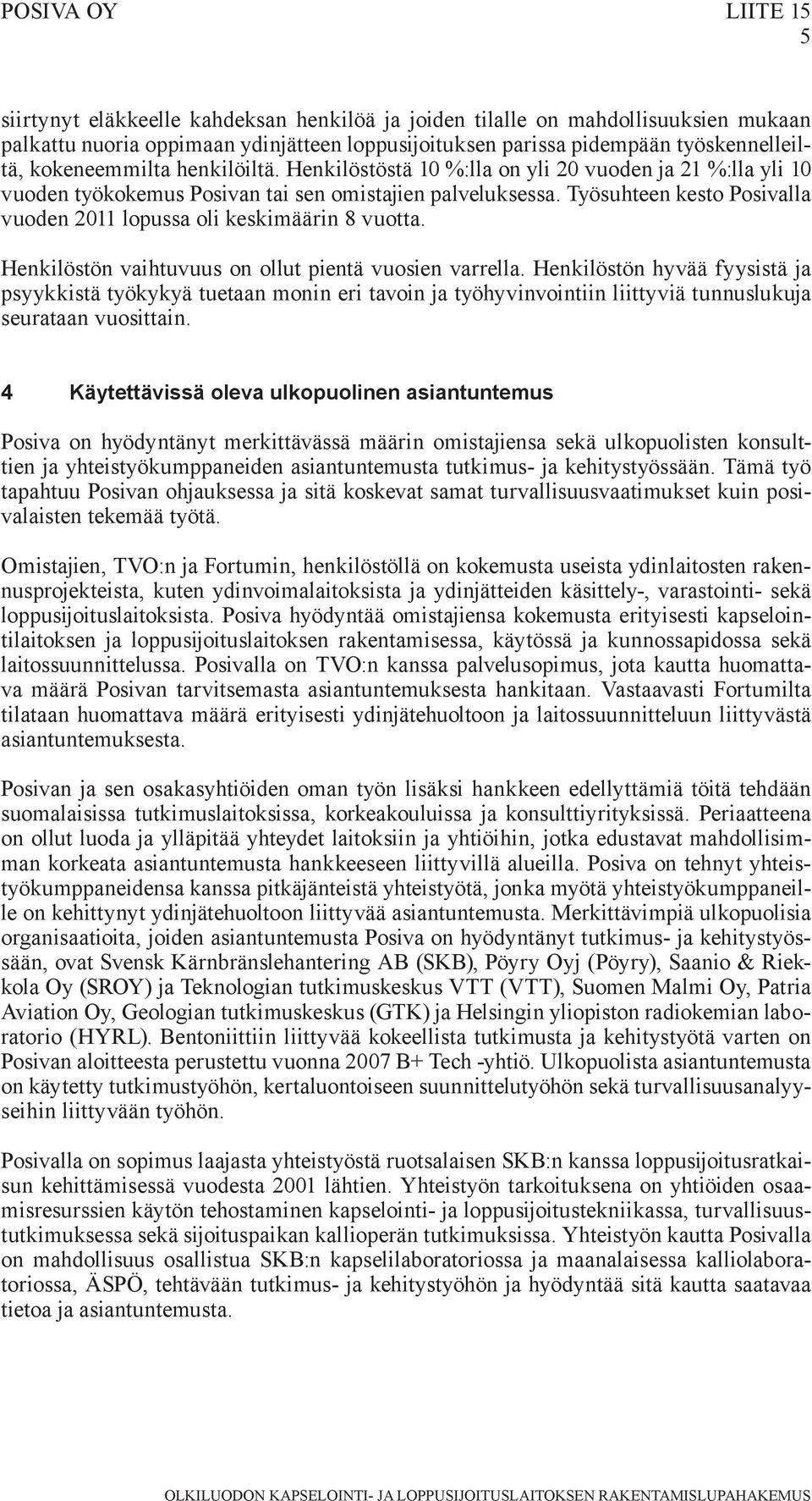 Työsuhteen kesto Posivalla vuoden 2011 lopussa oli keskimäärin 8 vuotta. Henkilöstön vaihtuvuus on ollut pientä vuosien varrella.