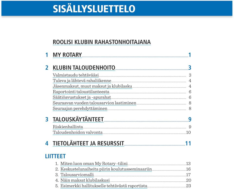 .. 8 Seuraajan perehdyttäminen... 8 3 TALOUSKÄYTÄNTEET 9 Riskienhallinta... 9 Taloudenhoidon valvonta...10 4 TIETOLÄHTEET JA RESURSSIT 11 LIITTEET 1.