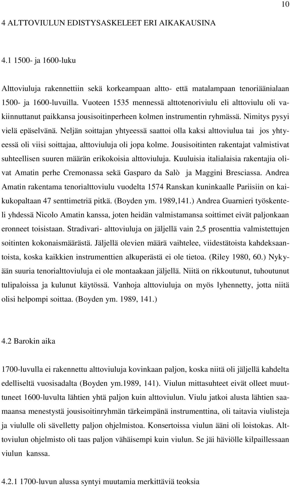 Neljän soittajan yhtyeessä saattoi olla kaksi alttoviulua tai jos yhtyeessä oli viisi soittajaa, alttoviuluja oli jopa kolme.