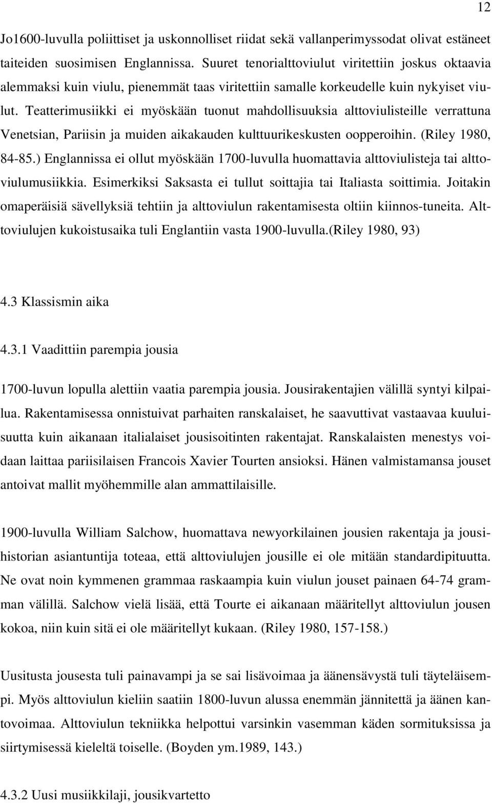 Teatterimusiikki ei myöskään tuonut mahdollisuuksia alttoviulisteille verrattuna Venetsian, Pariisin ja muiden aikakauden kulttuurikeskusten oopperoihin. (Riley 1980, 84-85.