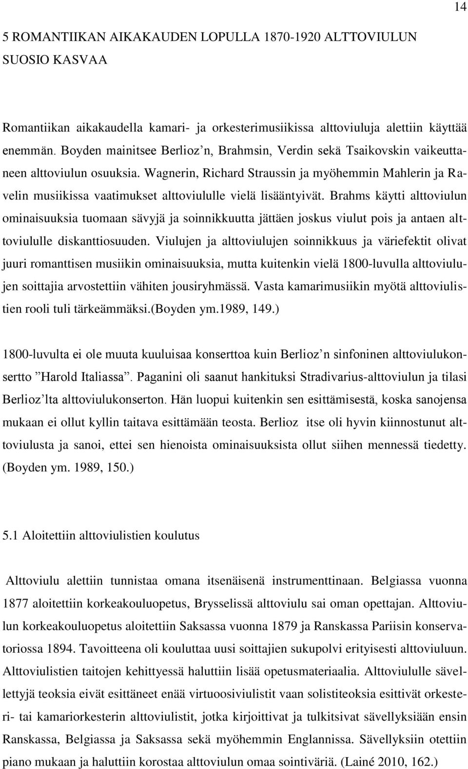 Wagnerin, Richard Straussin ja myöhemmin Mahlerin ja Ravelin musiikissa vaatimukset alttoviululle vielä lisääntyivät.