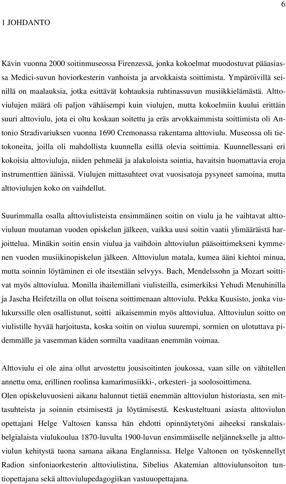 Alttoviulujen määrä oli paljon vähäisempi kuin viulujen, mutta kokoelmiin kuului erittäin suuri alttoviulu, jota ei oltu koskaan soitettu ja eräs arvokkaimmista soittimista oli Antonio