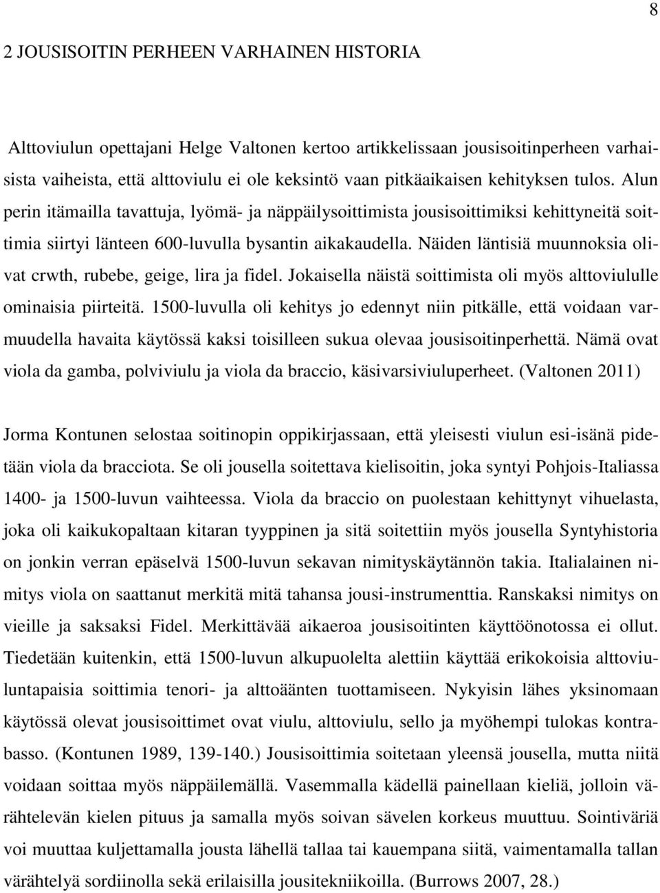 Näiden läntisiä muunnoksia olivat crwth, rubebe, geige, lira ja fidel. Jokaisella näistä soittimista oli myös alttoviululle ominaisia piirteitä.