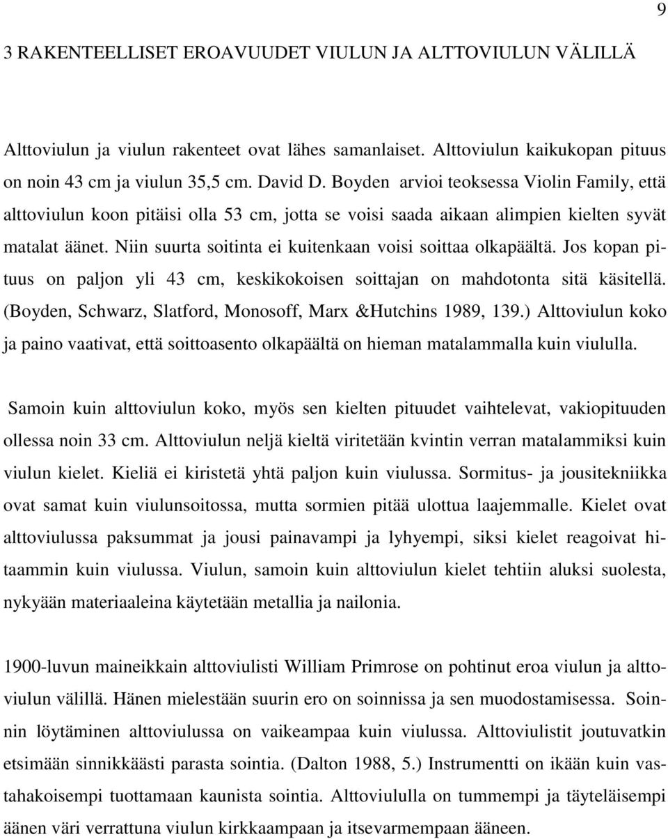 Niin suurta soitinta ei kuitenkaan voisi soittaa olkapäältä. Jos kopan pituus on paljon yli 43 cm, keskikokoisen soittajan on mahdotonta sitä käsitellä.