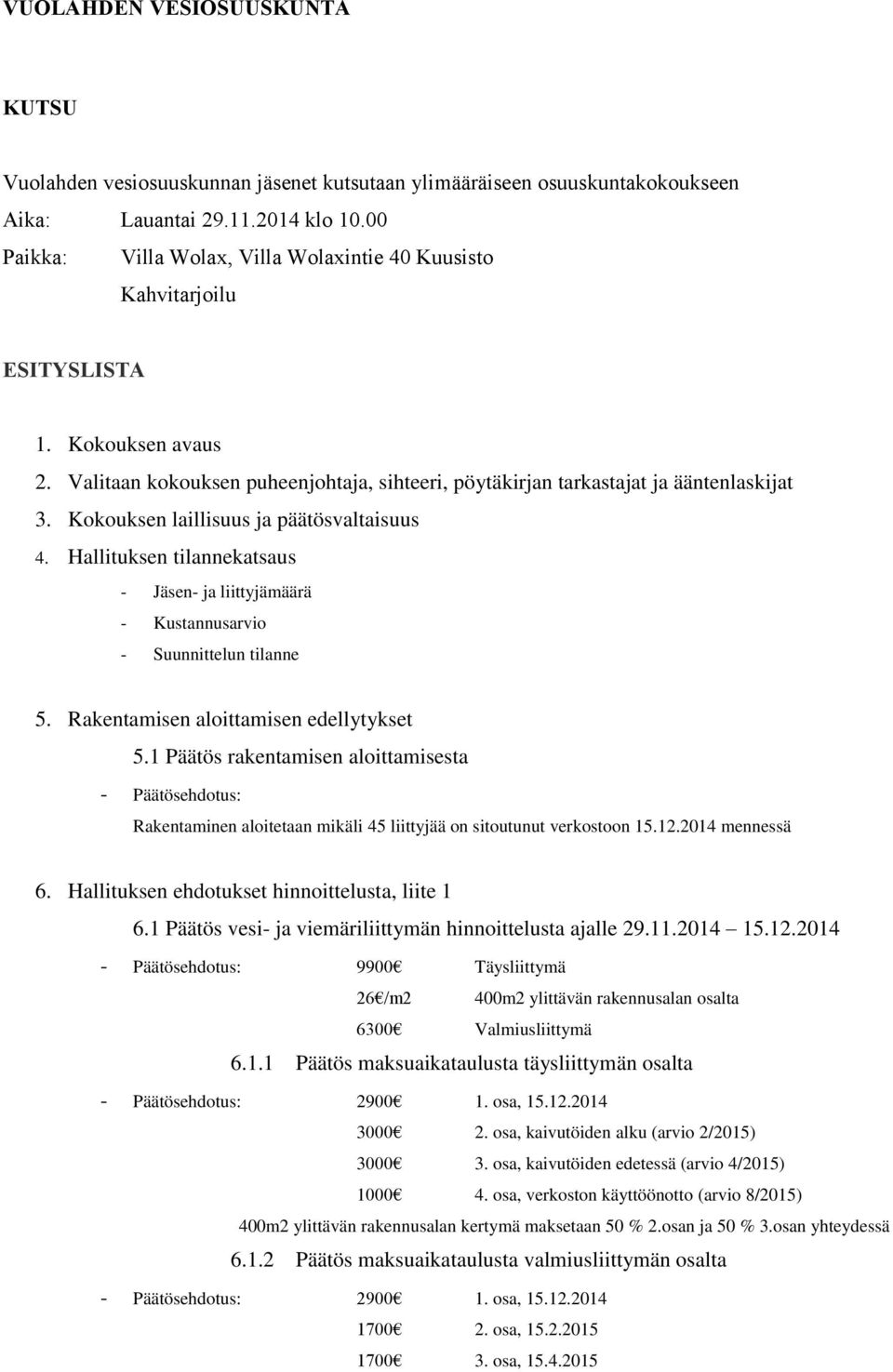 Hallituksen tilannekatsaus - Jäsen- ja liittyjämäärä - Kustannusarvio - Suunnittelun tilanne 5. Rakentamisen aloittamisen edellytykset 5.