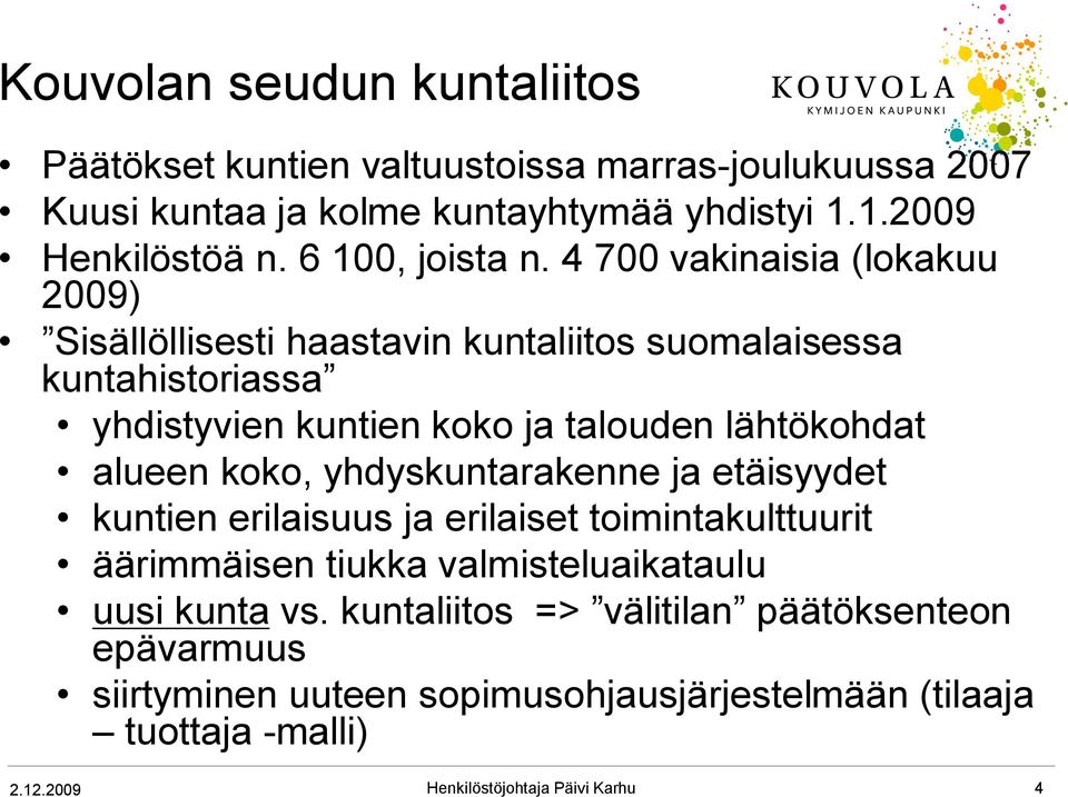 4 700 vakinaisia (lokakuu 2009) Sisällöllisesti haastavin kuntaliitos suomalaisessa kuntahistoriassa yhdistyvien kuntien koko ja talouden lähtökohdat