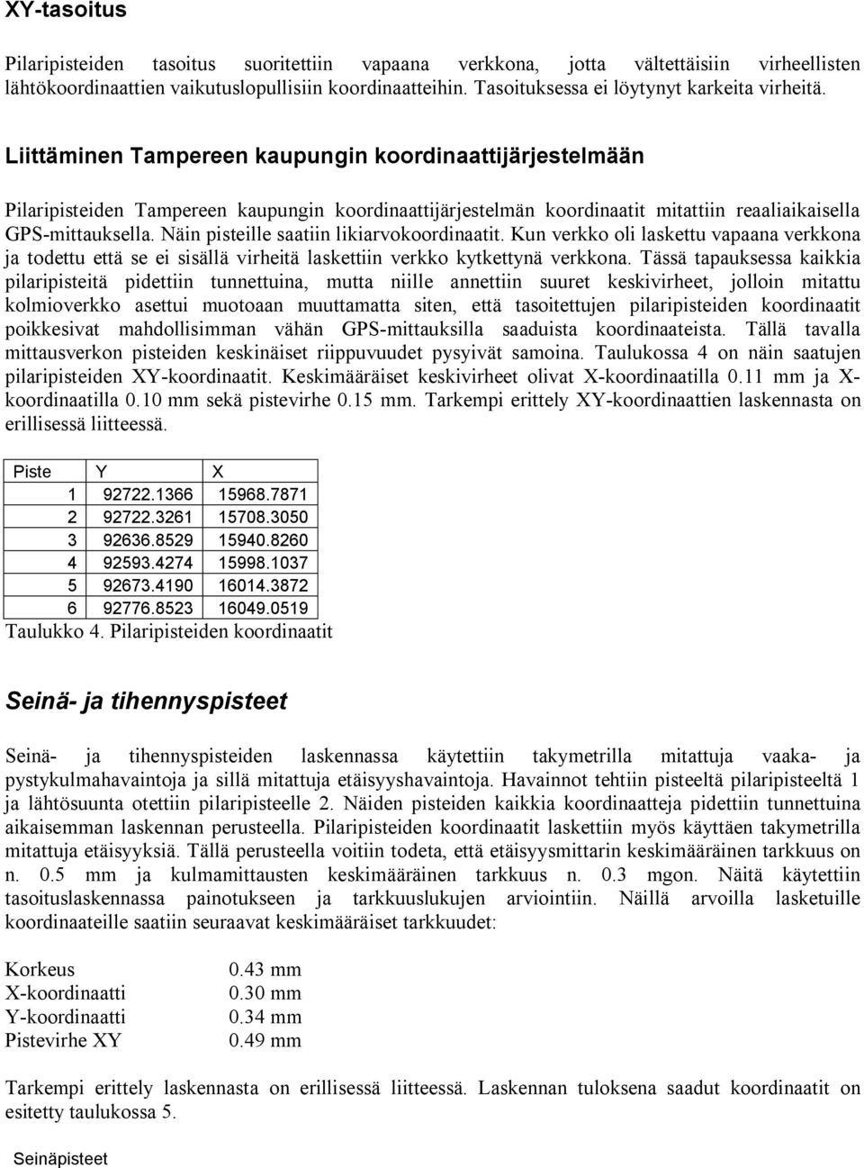 Liittäminen Tampereen kaupungin koordinaattijärjestelmään Pilaripisteiden Tampereen kaupungin koordinaattijärjestelmän koordinaatit mitattiin reaaliaikaisella GPS-mittauksella.