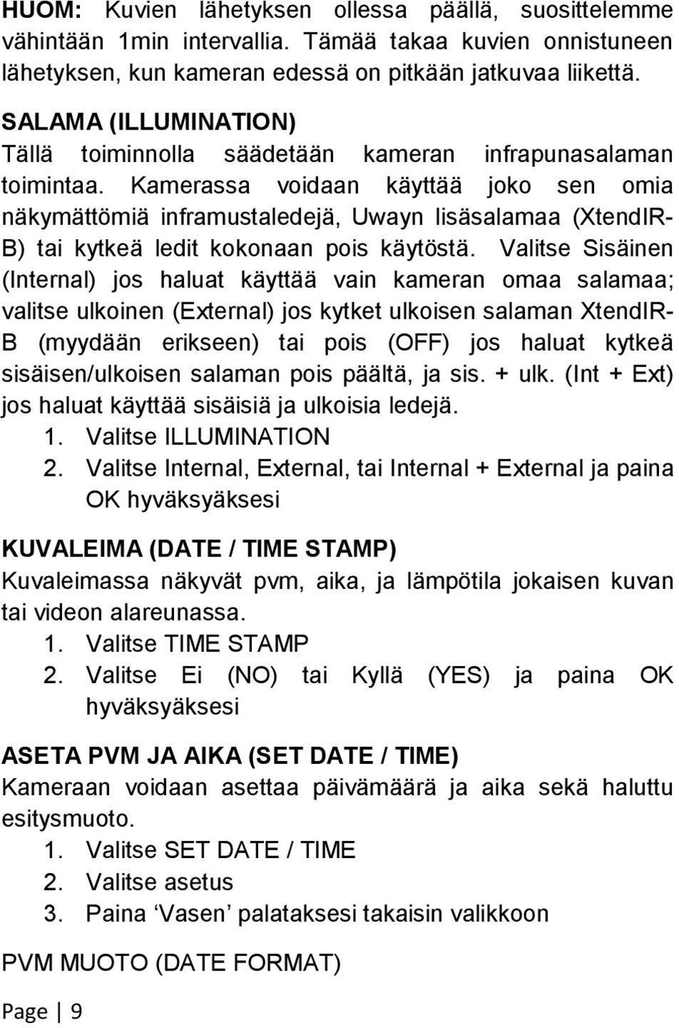 Kamerassa voidaan käyttää joko sen omia näkymättömiä inframustaledejä, Uwayn lisäsalamaa (XtendIR- B) tai kytkeä ledit kokonaan pois käytöstä.