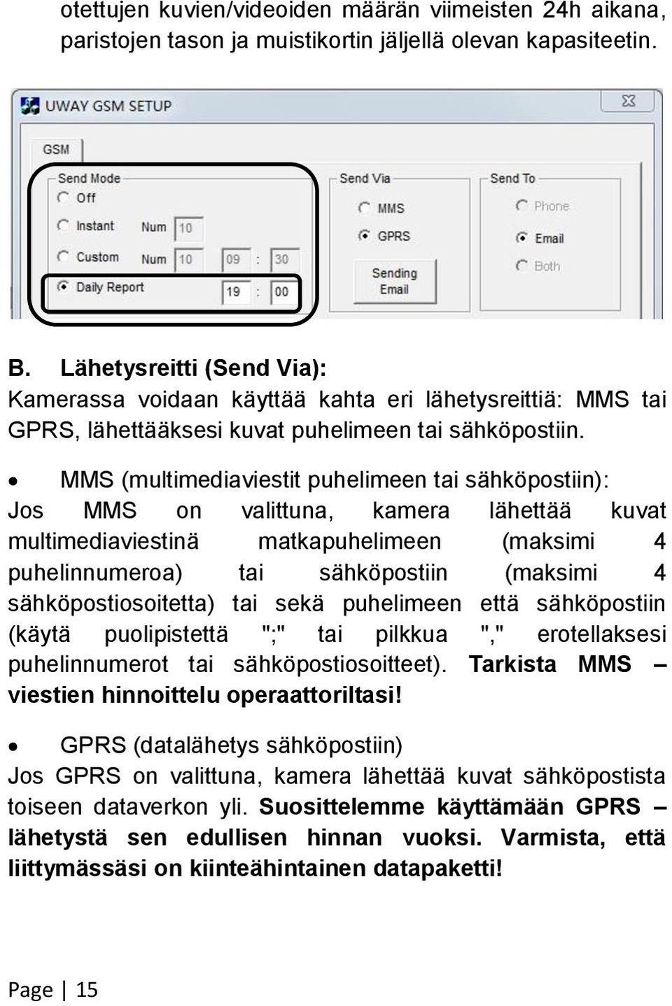 MMS (multimediaviestit puhelimeen tai sähköpostiin): Jos MMS on valittuna, kamera lähettää kuvat multimediaviestinä matkapuhelimeen (maksimi 4 puhelinnumeroa) tai sähköpostiin (maksimi 4