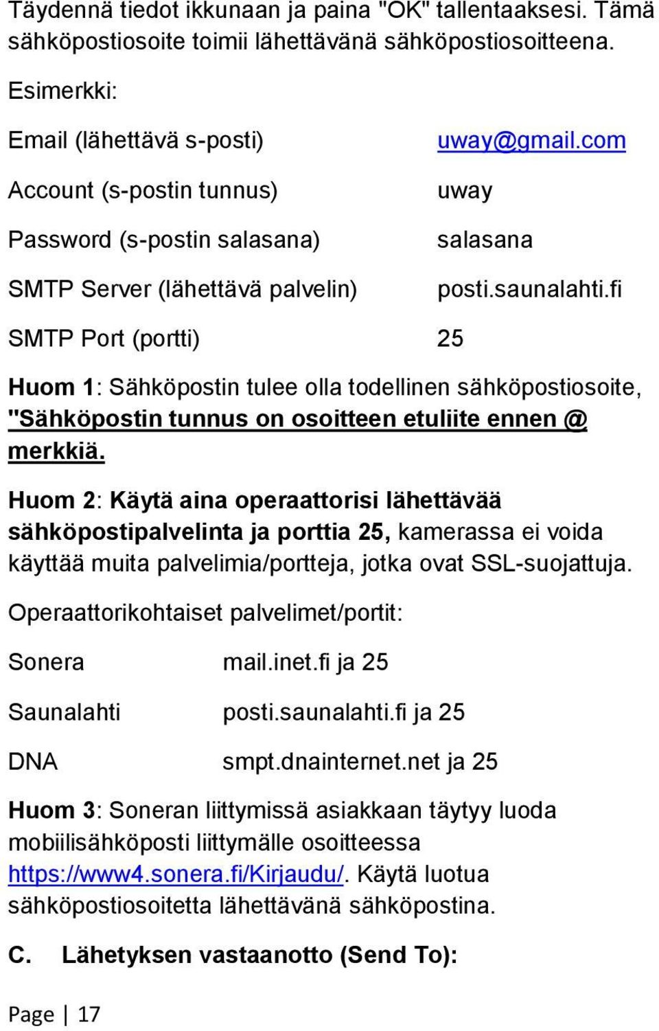 fi SMTP Port (portti) 25 Huom 1: Sähköpostin tulee olla todellinen sähköpostiosoite, "Sähköpostin tunnus on osoitteen etuliite ennen @ merkkiä.