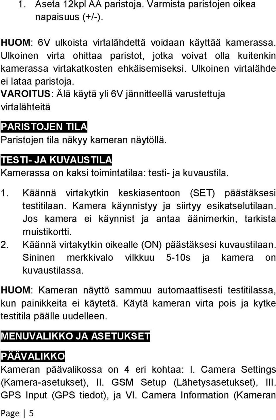 VAROITUS: Älä käytä yli 6V jännitteellä varustettuja virtalähteitä PARISTOJEN TILA Paristojen tila näkyy kameran näytöllä. TESTI- JA KUVAUSTILA Kamerassa on kaksi toimintatilaa: testi- ja kuvaustila.