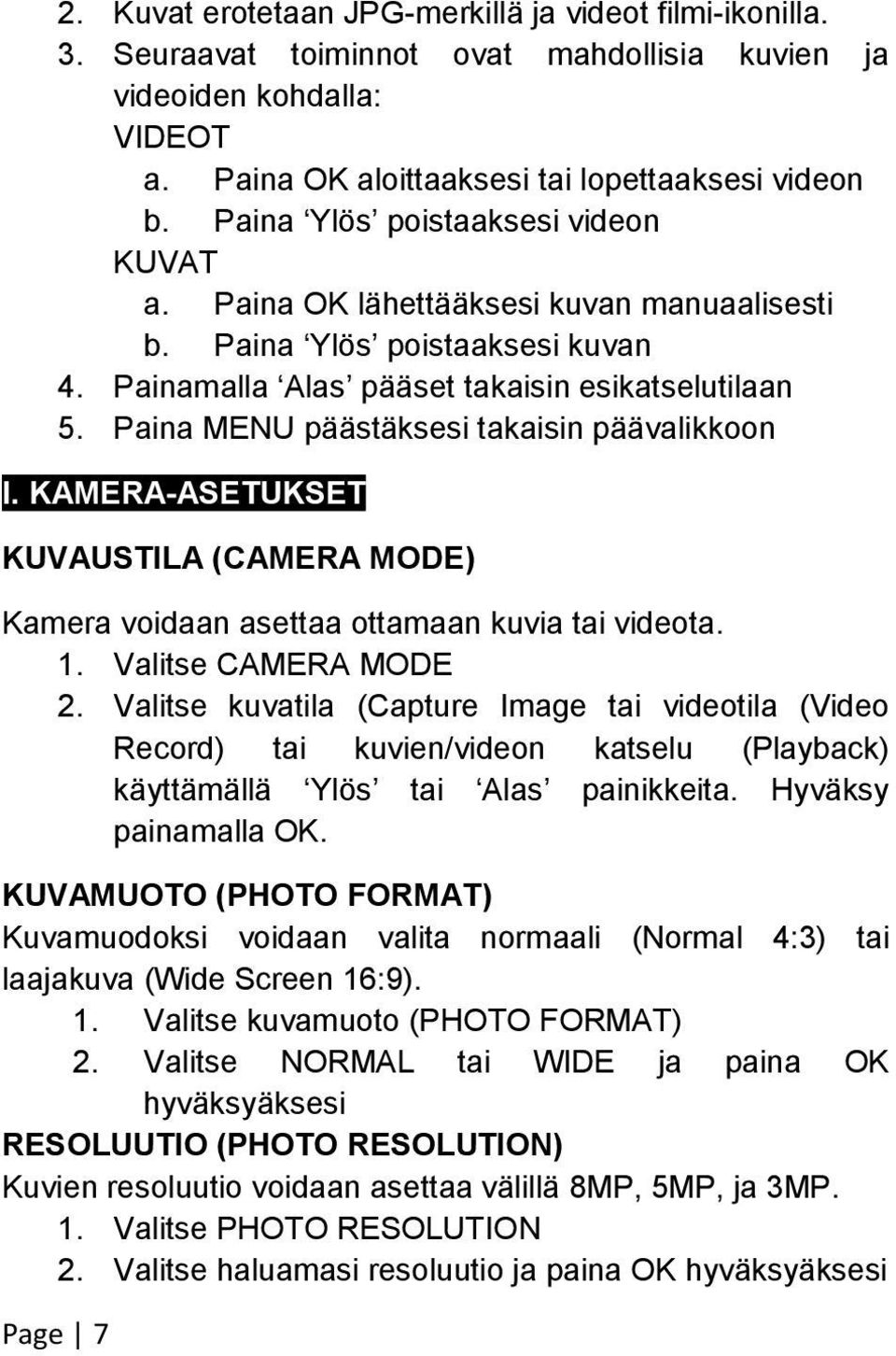 Paina MENU päästäksesi takaisin päävalikkoon I. KAMERA-ASETUKSET KUVAUSTILA (CAMERA MODE) Kamera voidaan asettaa ottamaan kuvia tai videota. 1. Valitse CAMERA MODE 2.