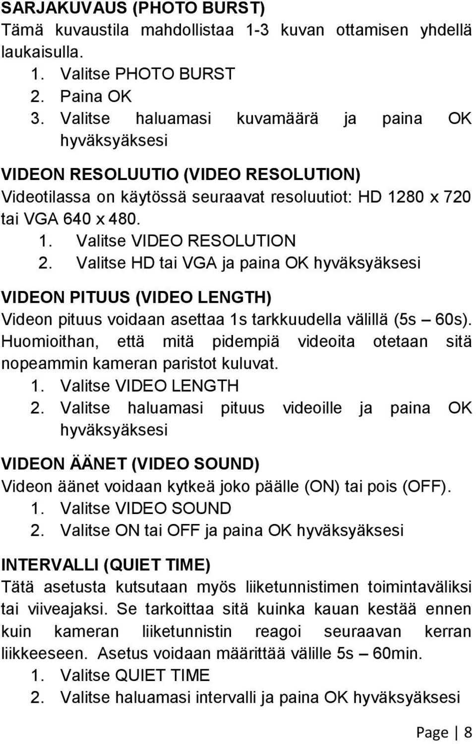 Valitse HD tai VGA ja paina OK hyväksyäksesi VIDEON PITUUS (VIDEO LENGTH) Videon pituus voidaan asettaa 1s tarkkuudella välillä (5s 60s).