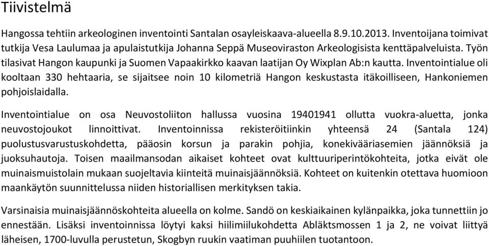 Työn tilasivat Hangon kaupunki ja Suomen Vapaakirkko kaavan laatijan Oy Wixplan Ab:n kautta.