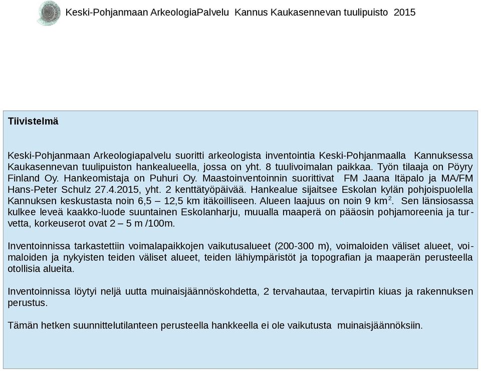 Hankealue sijaitsee Eskolan kylän pohjoispuolella Kannuksen keskustasta noin 6,5 12,5 km itäkoilliseen. Alueen laajuus on noin 9 km 2.