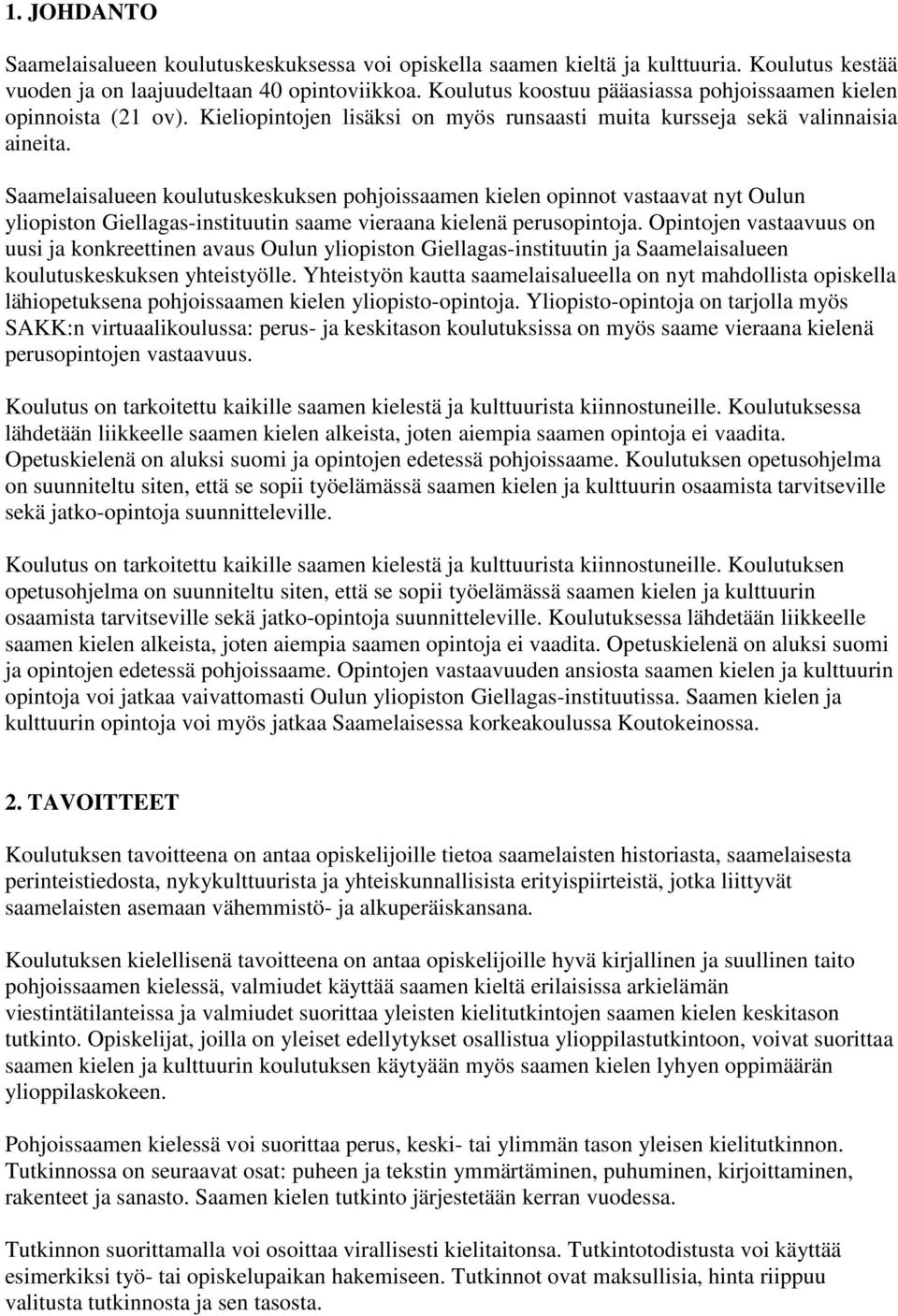 Saamelaisalueen koulutuskeskuksen pohjoissaamen kielen opinnot vastaavat nyt Oulun yliopiston Giellagas-instituutin saame vieraana kielenä perusopintoja.
