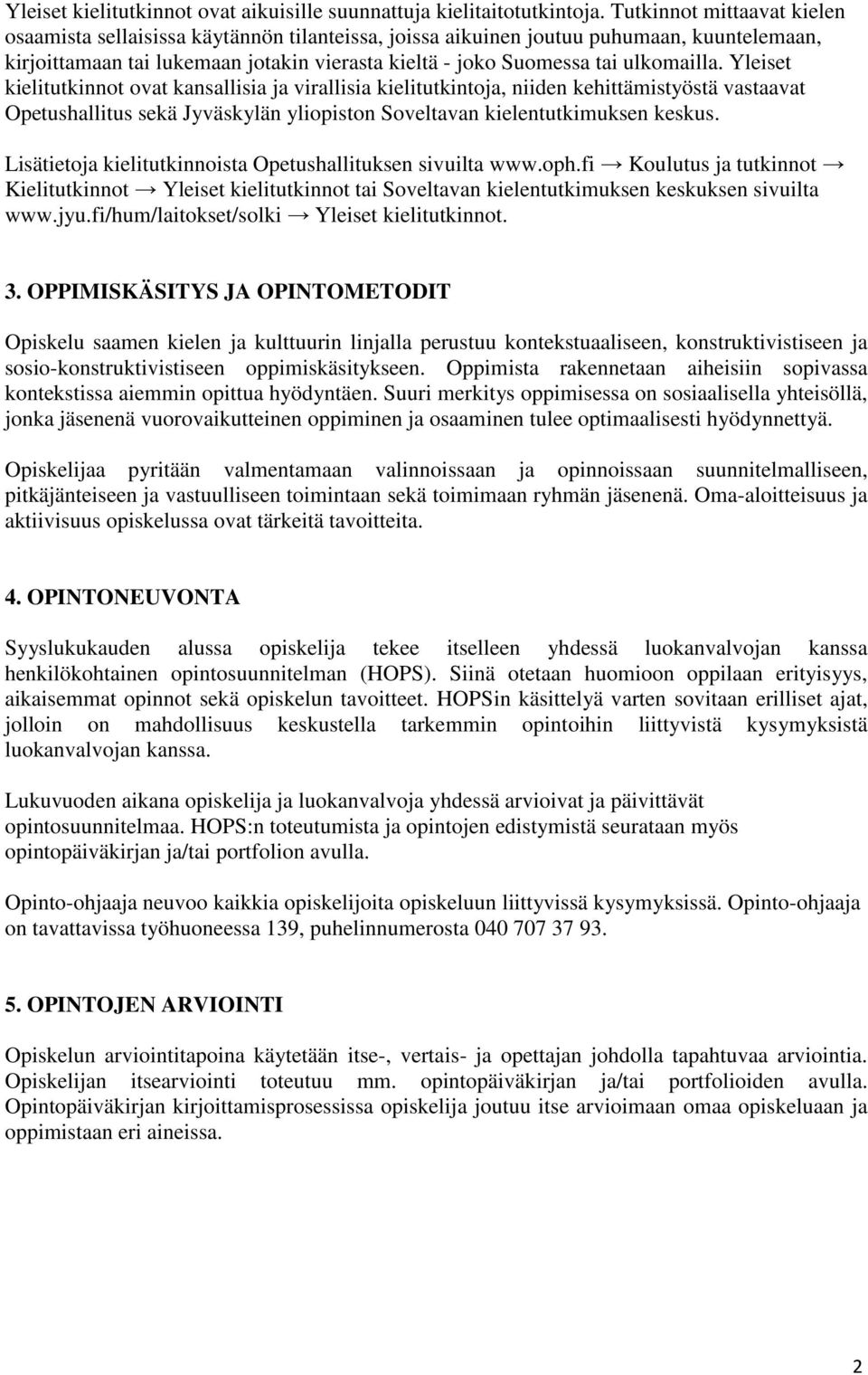 ulkomailla. Yleiset kielitutkinnot ovat kansallisia ja virallisia kielitutkintoja, niiden kehittämistyöstä vastaavat Opetushallitus sekä Jyväskylän yliopiston Soveltavan kielentutkimuksen keskus.