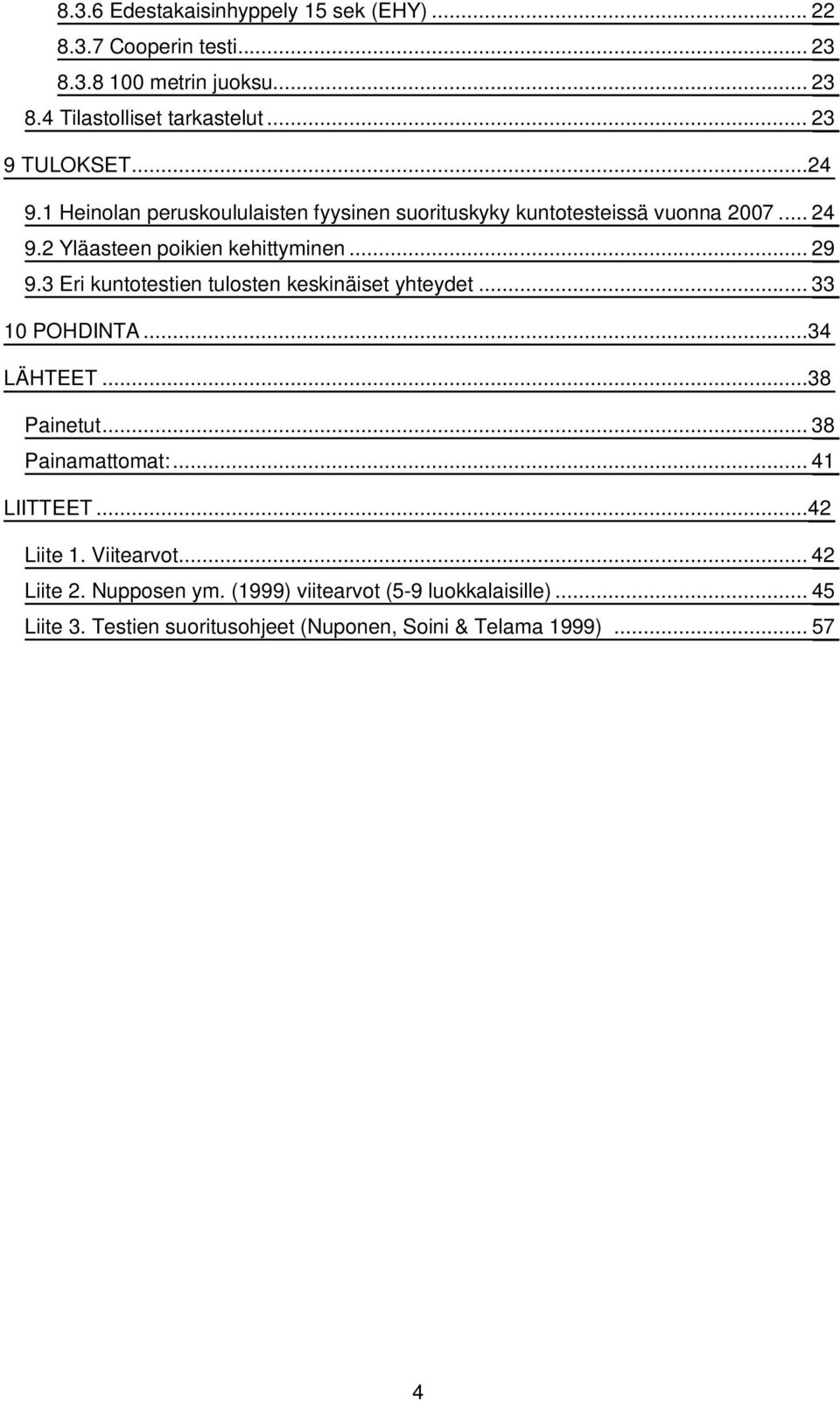 .. 29 9.3 Eri kuntotestien tulosten keskinäiset yhteydet... 33 10 POHDINTA...34 LÄHTEET...38 Painetut... 38 Painamattomat:... 41 LIITTEET.