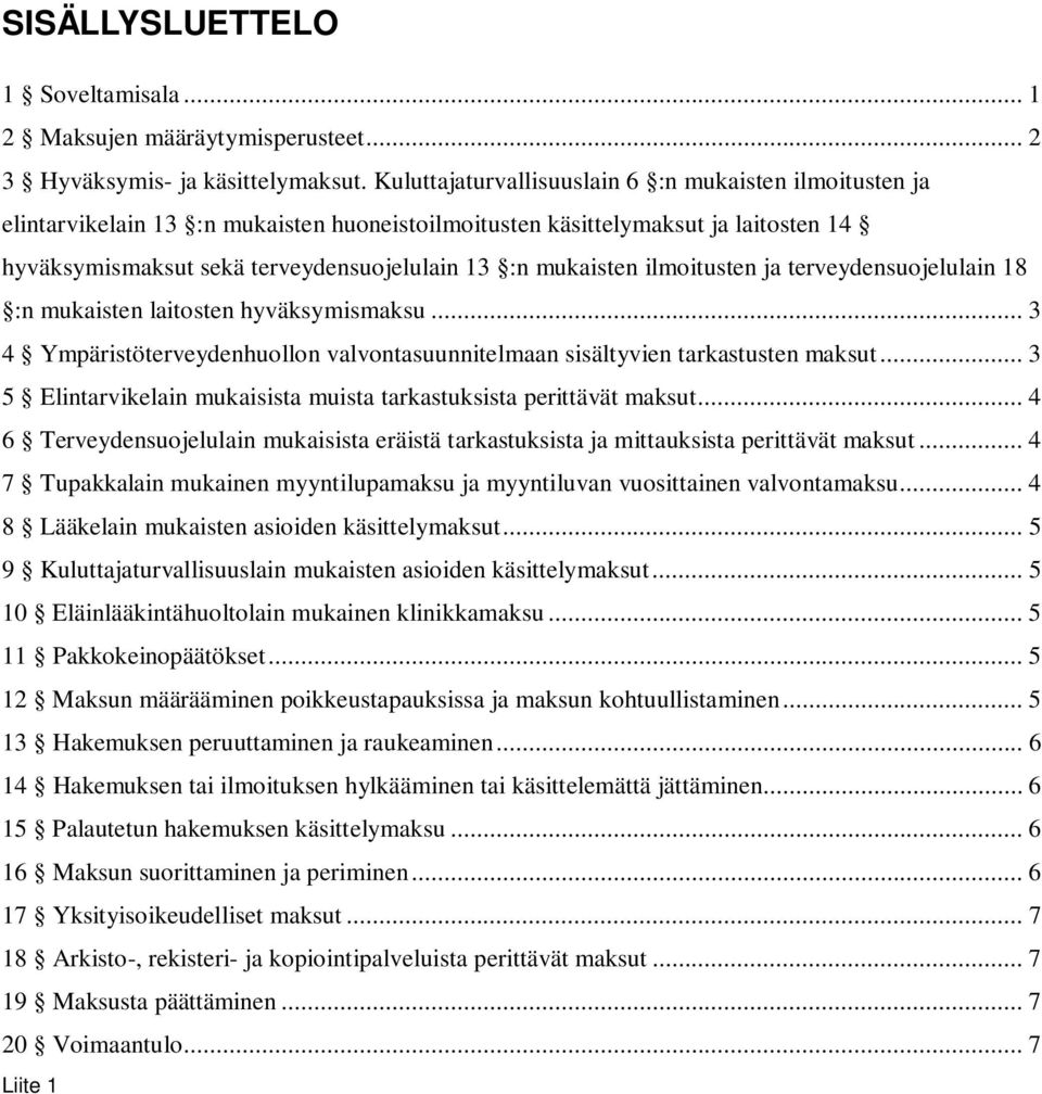 ilmoitusten ja terveydensuojelulain 18 :n mukaisten laitosten hyväksymismaksu... 3 4 Ympäristöterveydenhuollon valvontasuunnitelmaan sisältyvien tarkastusten maksut.