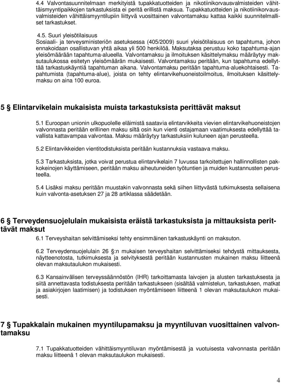 Suuri yleisötilaisuus Sosiaali- ja terveysministeriön asetuksessa (405/2009) suuri yleisötilaisuus on tapahtuma, johon ennakoidaan osallistuvan yhtä aikaa yli 500 henkilöä.