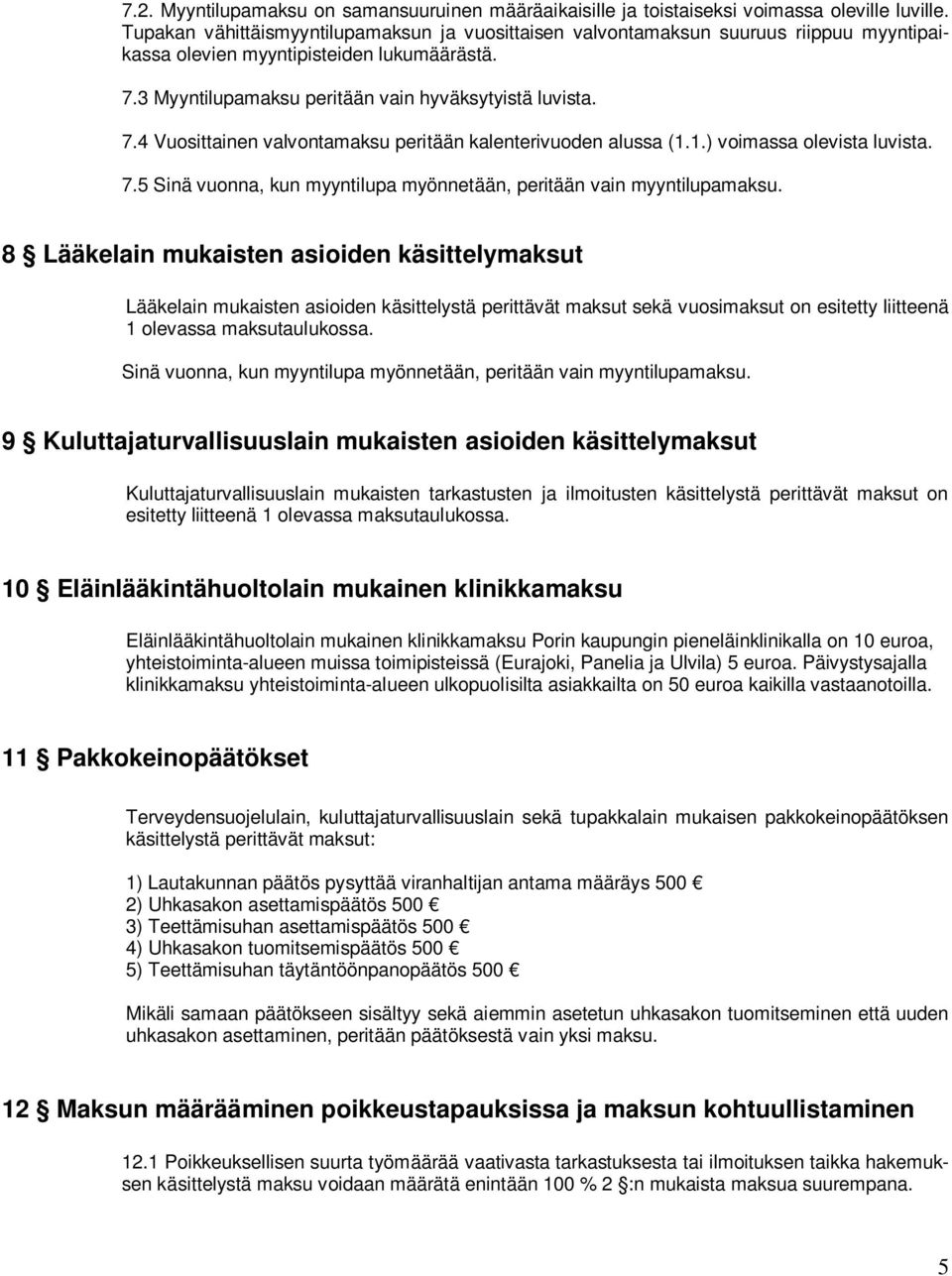 1.) voimassa olevista luvista. 7.5 Sinä vuonna, kun myyntilupa myönnetään, peritään vain myyntilupamaksu.