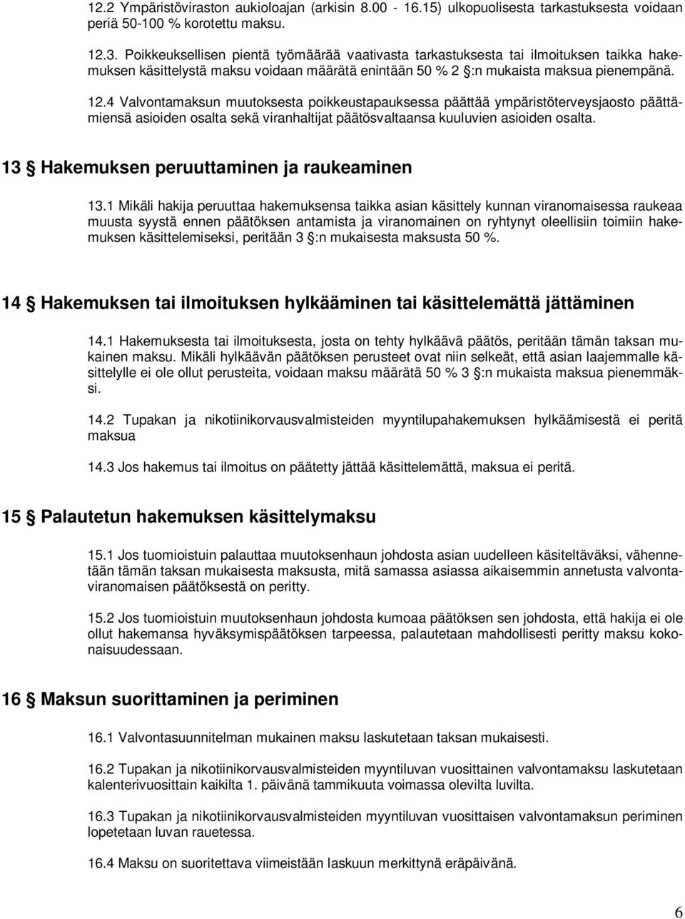 4 Valvontamaksun muutoksesta poikkeustapauksessa päättää ympäristöterveysjaosto päättämiensä asioiden osalta sekä viranhaltijat päätösvaltaansa kuuluvien asioiden osalta.