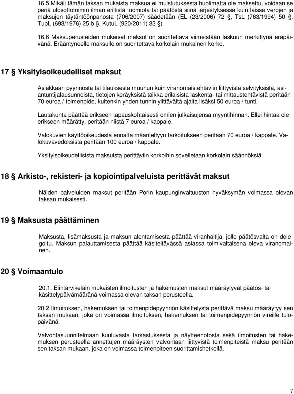 6 Maksuperusteiden mukaiset maksut on suoritettava viimeistään laskuun merkittynä eräpäivänä. Erääntyneelle maksulle on suoritettava korkolain mukainen korko.