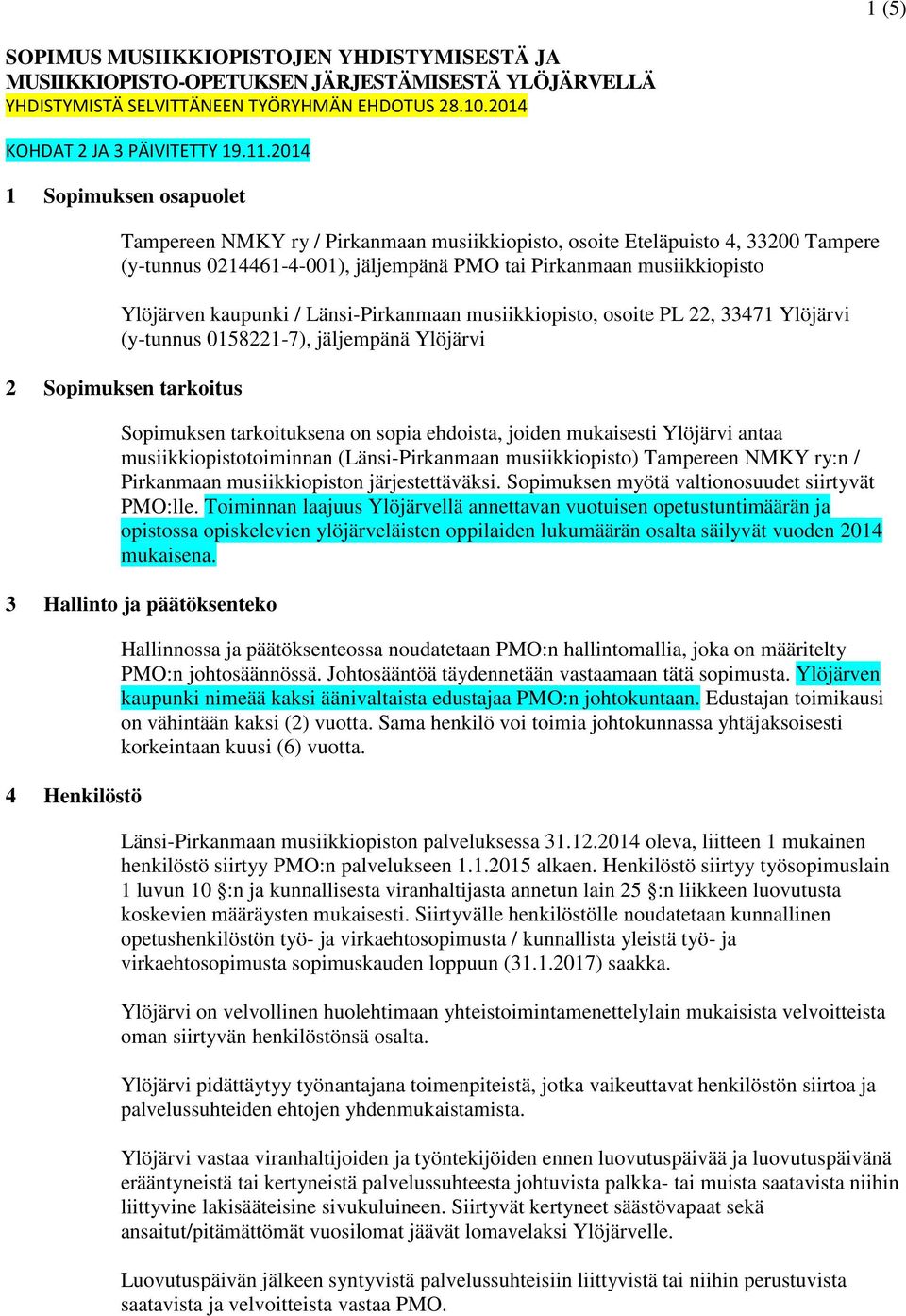 kaupunki / Länsi-Pirkanmaan musiikkiopisto, osoite PL 22, 33471 Ylöjärvi (y-tunnus 0158221-7), jäljempänä Ylöjärvi 2 Sopimuksen tarkoitus Sopimuksen tarkoituksena on sopia ehdoista, joiden mukaisesti