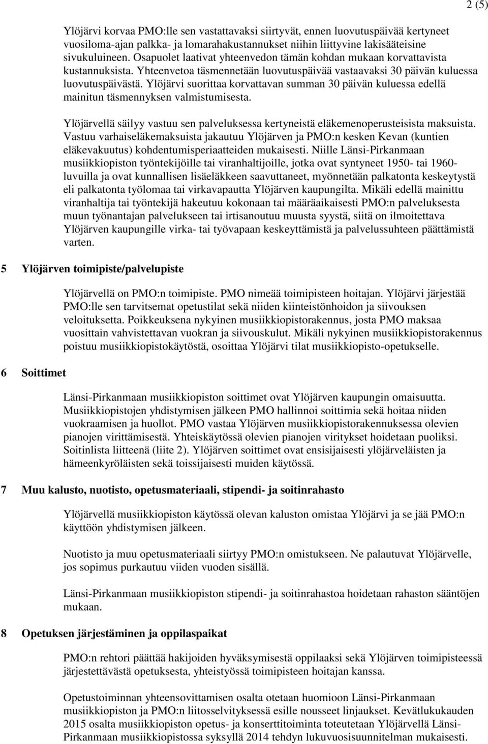 Ylöjärvi suorittaa korvattavan summan 30 päivän kuluessa edellä mainitun täsmennyksen valmistumisesta. Ylöjärvellä säilyy vastuu sen palveluksessa kertyneistä eläkemenoperusteisista maksuista.